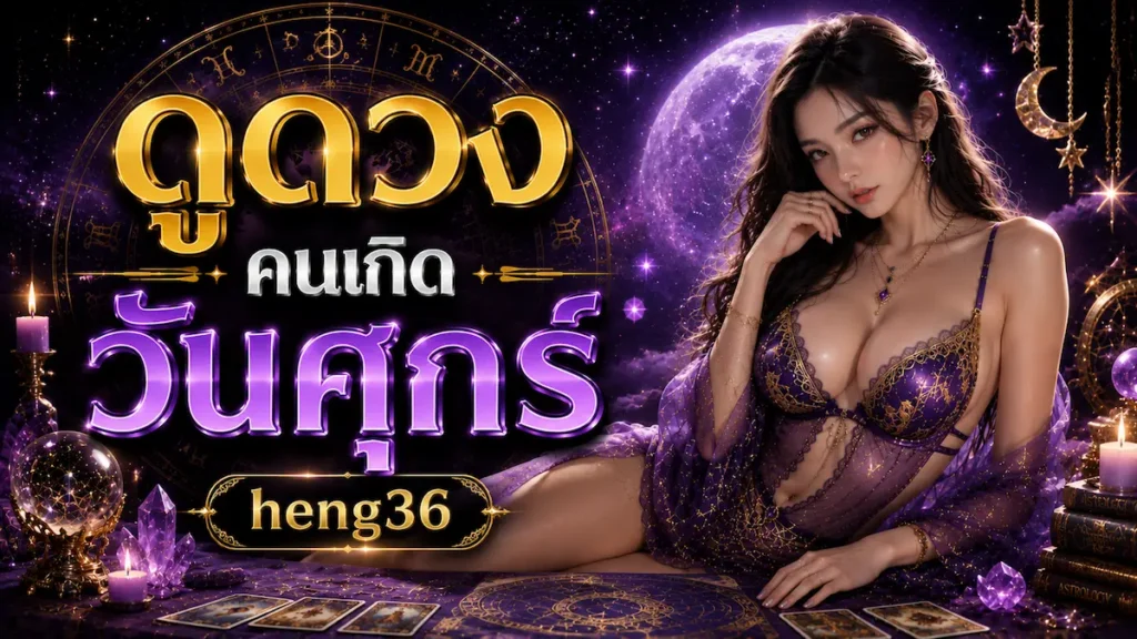 ดูดวงคนเกิดวันศุกร์ heng36